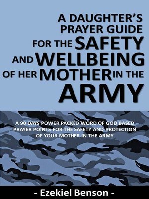 cover image of A Daughter's Prayer Guide For the Safety and Wellbeing of Her Mother In the Army--A 90 Days Power Packed Word of God Based Prayer Points For the Safety and Protection of Your Mother In the Army